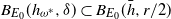 upper B Subscript upper E 0 Baseline left parenthesis h Subscript omega Sub Superscript asterisk Subscript Baseline comma delta right parenthesis subset of upper B Subscript upper E 0 Baseline left parenthesis h overbar comma r divided by 2 right parenthesis