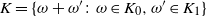 upper K equals left brace omega plus omega Superscript prime Baseline colon omega element of upper K 0 comma omega prime element of upper K 1 right brace