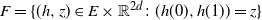 upper F equals StartSet left parenthesis h comma z right parenthesis element of upper E times double struck upper R Superscript 2 d Baseline colon left parenthesis h left parenthesis 0 right parenthesis comma h left parenthesis 1 right parenthesis right parenthesis equals z EndSet
