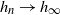 h Subscript n Baseline right arrow h Subscript normal infinity