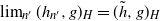 limit Underscript n Superscript prime Baseline Endscripts left parenthesis h Subscript n Sub Superscript prime Subscript Baseline comma g right parenthesis Subscript upper H Baseline equals left parenthesis h overtilde comma g right parenthesis Subscript upper H