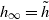 h Subscript normal infinity Baseline equals h overtilde