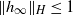 StartMetric h Subscript normal infinity Baseline EndMetric Subscript upper H Baseline less than or equals 1