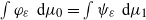 integral phi Subscript epsilon Baseline normal d mu 0 equals integral psi Subscript epsilon Baseline normal d mu 1