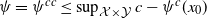 psi equals psi Superscript c c Baseline less than or equals sup Underscript script upper X times script upper Y Endscripts c minus psi Superscript c Baseline left parenthesis x 0 right parenthesis