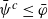 psi overbar Superscript c Baseline less than or equals phi overbar