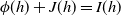 phi left parenthesis h right parenthesis plus upper J left parenthesis h right parenthesis equals upper I left parenthesis h right parenthesis