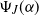normal upper Psi Subscript upper J Baseline left parenthesis alpha right parenthesis