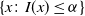 StartSet x colon upper I left parenthesis x right parenthesis less than or equals alpha EndSet