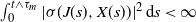 integral Subscript 0 Superscript t and tau Subscript m Baseline Baseline StartAbsoluteValue sigma left parenthesis upper J left parenthesis s right parenthesis comma upper X left parenthesis s right parenthesis right parenthesis EndAbsoluteValue squared normal d s less than normal infinity