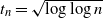 t Subscript n Baseline equals StartRoot log log n EndRoot