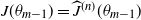 upper J left parenthesis theta Subscript m minus 1 Baseline right parenthesis equals ModifyingAbove upper J With caret Superscript left parenthesis n right parenthesis Baseline left parenthesis theta Subscript m minus 1 Baseline right parenthesis
