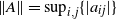 StartMetric bold italic upper A EndMetric equals sup Underscript i comma j Endscripts left brace StartAbsoluteValue a Subscript i j Baseline EndAbsoluteValue right brace