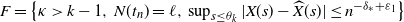 upper F equals StartSet kappa greater than k minus 1 comma upper N left parenthesis t Subscript n Baseline right parenthesis equals script l comma sup Underscript s less than or equals theta Subscript k Baseline Endscripts StartAbsoluteValue upper X left parenthesis s right parenthesis minus ModifyingAbove upper X With caret left parenthesis s right parenthesis EndAbsoluteValue less than or equals n Superscript minus delta Super Subscript asterisk Superscript plus epsilon 1 Baseline EndSet