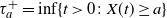 tau Subscript a Superscript plus Baseline equals inf left brace t greater than 0 colon upper X left parenthesis t right parenthesis greater than or equals a right brace