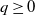q greater than or equals 0