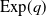 Exp left parenthesis q right parenthesis