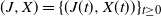 left parenthesis upper J comma upper X right parenthesis equals left brace left parenthesis upper J left parenthesis t right parenthesis comma upper X left parenthesis t right parenthesis right parenthesis right brace Subscript t greater than or equals 0