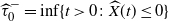 ModifyingAbove tau With caret Subscript 0 Superscript minus Baseline equals inf left brace t greater than 0 colon ModifyingAbove upper X With caret left parenthesis t right parenthesis less than or equals 0 right brace