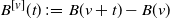 upper B Superscript left bracket v right bracket Baseline left parenthesis t right parenthesis colon equals upper B left parenthesis v plus t right parenthesis minus upper B left parenthesis v right parenthesis