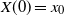 upper X left parenthesis 0 right parenthesis equals x 0