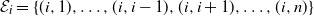script upper E Subscript i Baseline equals StartSet left parenthesis i comma 1 right parenthesis comma ellipsis comma left parenthesis i comma i minus 1 right parenthesis comma left parenthesis i comma i plus 1 right parenthesis comma ellipsis comma left parenthesis i comma n right parenthesis EndSet