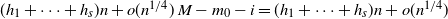 left parenthesis h 1 plus midline horizontal ellipsis plus h Subscript s Baseline right parenthesis n plus o left parenthesis n Superscript 1 divided by 4 Baseline right parenthesis upper M minus m 0 minus i equals left parenthesis h 1 plus midline horizontal ellipsis plus h Subscript s Baseline right parenthesis n plus o left parenthesis n Superscript 1 divided by 4 Baseline right parenthesis