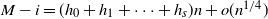 upper M minus i equals left parenthesis h 0 plus h 1 plus midline horizontal ellipsis plus h Subscript s Baseline right parenthesis n plus o left parenthesis n Superscript 1 divided by 4 Baseline right parenthesis