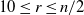 10 less than or equals r less than or equals n divided by 2