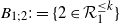 upper B Subscript 1 semicolon 2 Baseline colon equals left brace 2 element of script upper R 1 Superscript less than or equals k Baseline right brace