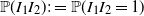 double struck upper P left parenthesis upper I 1 upper I 2 right parenthesis colon equals double struck upper P left parenthesis upper I 1 upper I 2 equals 1 right parenthesis