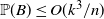 double struck upper P left parenthesis upper B right parenthesis less than or equals upper O left parenthesis k cubed divided by n right parenthesis