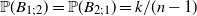 double struck upper P left parenthesis upper B Subscript 1 semicolon 2 Baseline right parenthesis equals double struck upper P left parenthesis upper B Subscript 2 semicolon 1 Baseline right parenthesis equals k divided by left parenthesis n minus 1 right parenthesis