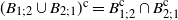 left parenthesis upper B Subscript 1 semicolon 2 Baseline union upper B Subscript 2 semicolon 1 Baseline right parenthesis Superscript normal c Baseline equals upper B Subscript 1 semicolon 2 Superscript normal c Baseline intersection upper B Subscript 2 semicolon 1 Superscript normal c