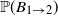double struck upper P left parenthesis upper B Subscript 1 right arrow 2 Baseline right parenthesis