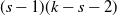 left parenthesis s minus 1 right parenthesis left parenthesis k minus s minus 2 right parenthesis