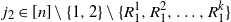 j 2 element of left bracket n right bracket minus StartSet 1 comma 2 EndSet minus StartSet upper R 1 Superscript 1 Baseline comma upper R 1 squared comma ellipsis comma upper R 1 Superscript k Baseline EndSet