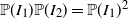 double struck upper P left parenthesis upper I 1 right parenthesis double struck upper P left parenthesis upper I 2 right parenthesis equals double struck upper P left parenthesis upper I 1 right parenthesis squared