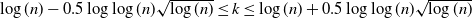 log left parenthesis n right parenthesis minus 0.5 log log left parenthesis n right parenthesis StartRoot log left parenthesis n right parenthesis EndRoot less than or equals k less than or equals log left parenthesis n right parenthesis plus 0.5 log log left parenthesis n right parenthesis StartRoot log left parenthesis n right parenthesis EndRoot