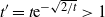 t prime equals t normal e Superscript minus StartRoot 2 divided by t EndRoot Baseline greater than 1