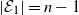 StartAbsoluteValue script upper E 1 EndAbsoluteValue equals n minus 1