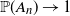 double struck upper P left parenthesis upper A Subscript n Baseline right parenthesis right arrow 1