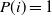 upper P left parenthesis i right parenthesis equals 1