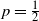 p equals one half