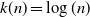 k left parenthesis n right parenthesis equals log left parenthesis n right parenthesis