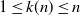 1 less than or equals k left parenthesis n right parenthesis less than or equals n