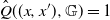 ModifyingAbove upper Q With caret left parenthesis left parenthesis x comma x Superscript prime Baseline right parenthesis comma double struck upper G right parenthesis equals 1