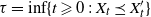 tau equals inf left brace t greater than or slanted equals 0 colon upper X Subscript t Baseline precedes above single line equals sign upper X prime Subscript t right brace