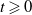 t greater than or slanted equals 0