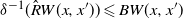 delta Superscript negative 1 Baseline left parenthesis ModifyingAbove upper R With caret upper W left parenthesis x comma x Superscript prime Baseline right parenthesis right parenthesis less than or slanted equals upper B upper W left parenthesis x comma x Superscript prime Baseline right parenthesis